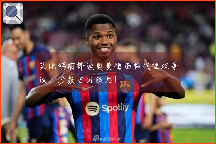 莱比锡前锋迪奥曼德面临代理权争议，涉数百万欧元！